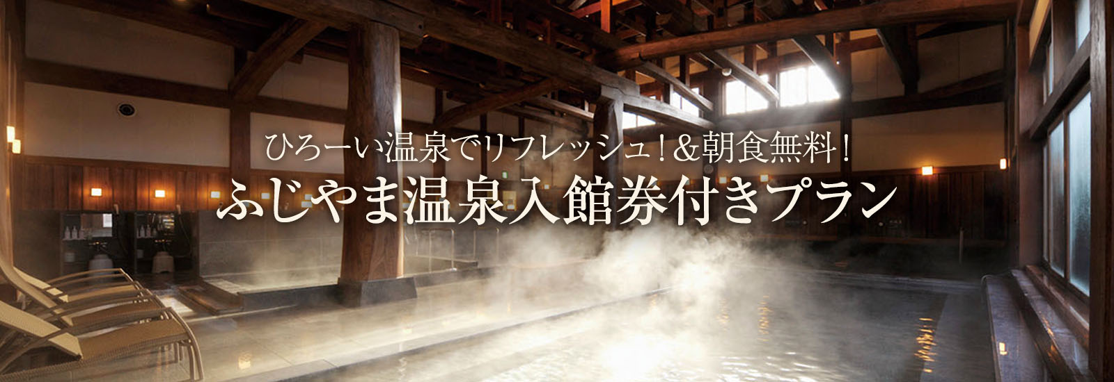 ひろーい温泉でリフレッシュ！＆朝食無料！ふじやま温泉入館券付きプラン